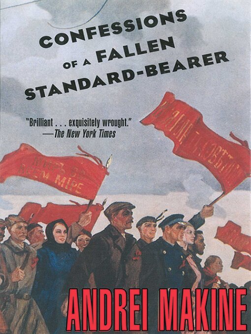 Title details for Confessions of a Fallen Standard-Bearer: a Novel by Andreï Makine - Available